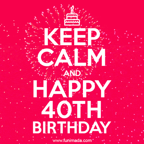 KEEP CALM and Happy 40th Birthday GIF | Funimada.com