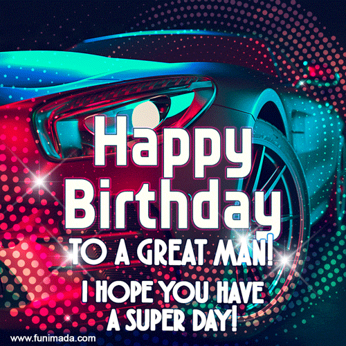 Happy Birthday To A Great Man I Hope You Have A Super Day Download On Funimada Com